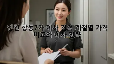 인천 항동7가 이사 견적: 계절별 가격 비교와 이사 전략