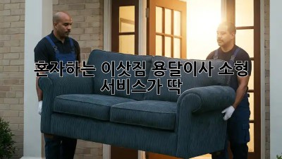 혼자하는 이삿짐? 용달이사 소형 서비스가 딱!